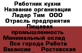 Работник кухни › Название организации ­ Лидер Тим, ООО › Отрасль предприятия ­ Пищевая промышленность › Минимальный оклад ­ 1 - Все города Работа » Вакансии   . Ростовская обл.,Зверево г.